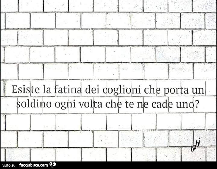 Esiste la fatina dei coglioni ch porta un soldino ogni volta che te ne cade uno?