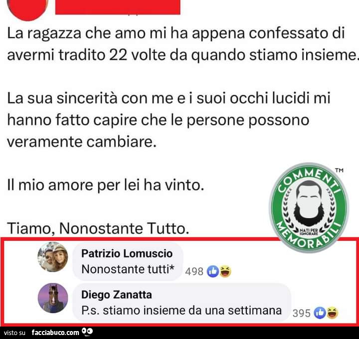 La ragazza che amo mi ha appena confessato di avermi tradito 22 volte da quando stiamo insieme. La sua sincerità con me e i suoi occhi lucidi mi hanno fatto capire che le persone possono veramente cambiare. Nonostante tutti