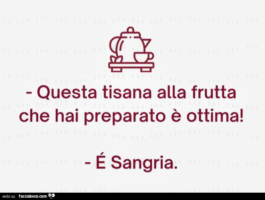 Questa tisana alla frutta che hai preparato è ottima! É Sangria