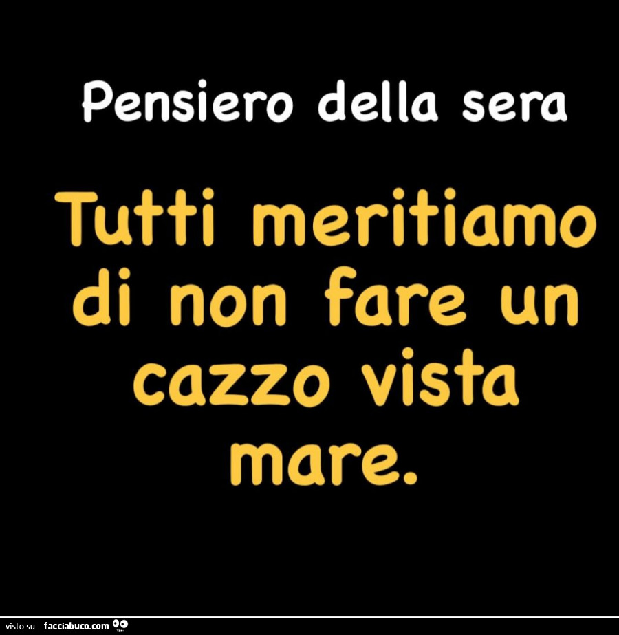 Pensiero della sera: tutti meritiamo di non fare un cazzo vista mare -  Facciabuco.com