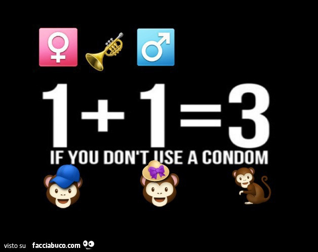 Uno più uno uguale tre if you don't use a condom