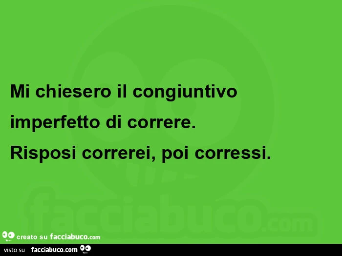 Mi chiesero il congiuntivo imperfetto di correre. Risposi correrei, poi corressi