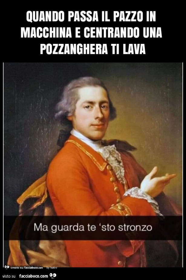 Quando passa il pazzo in macchina e centrando una pozzanghera ti lava