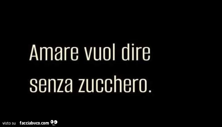 Amare vuol dire senza zucchero