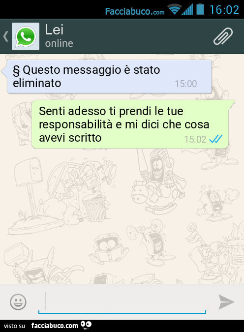 Questo messaggio è stato eliminato. Senti adesso ti prendi le tue responsabilità e mi dici che cosa avevi scritto