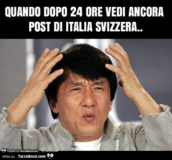 Quando dopo 24 ore vedi ancora post di italia svizzera