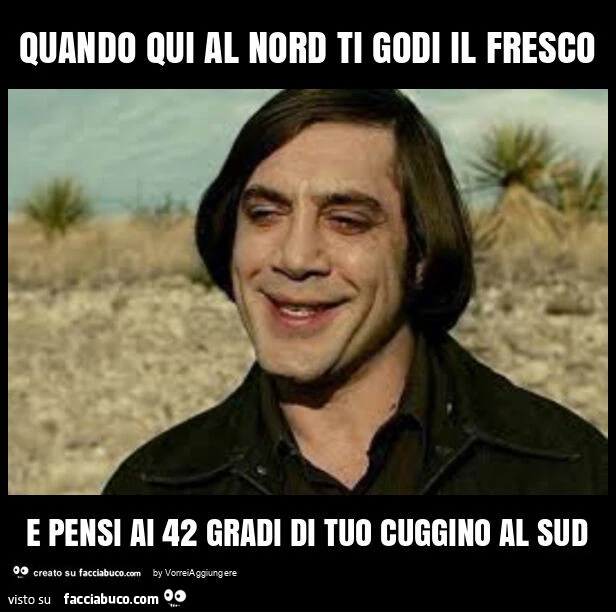 Quando qui al nord ti godi il fresco e pensi ai 42 gradi di tuo cuggino al sud