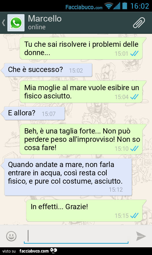 Tu che sai risolvere i problemi delle donne… Che è successo? Mia moglie al mare vuole esibire un fisico asciutto. E allora? Beh, è una taglia forte… Non può perdere peso all'improvviso! Non so cosa fare! Quando andate a mare, non farla 
