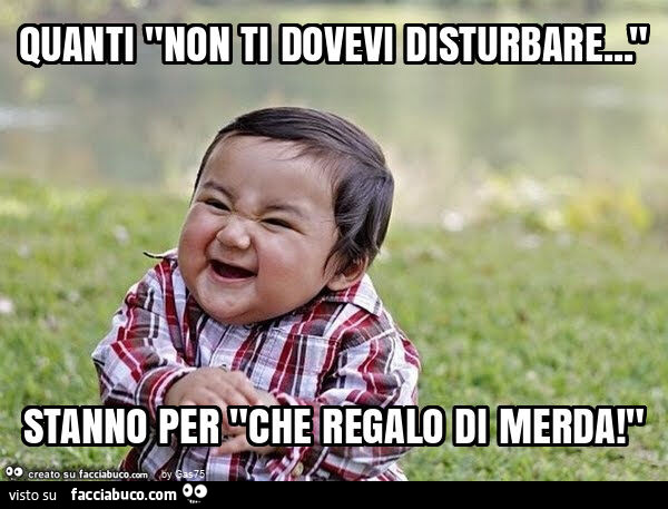 Quanti "non ti dovevi disturbare… " stanno per "che regalo di merda! "