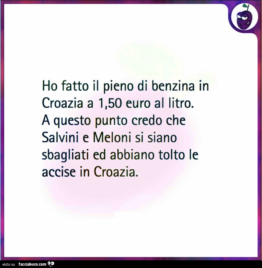 Ho fatto il pieno di benzina in croazia a 1,50 euro al litro. A questo punto credo che Salvini e Meloni si siano sbagliati ed abbiano tolto le accise in Croazia