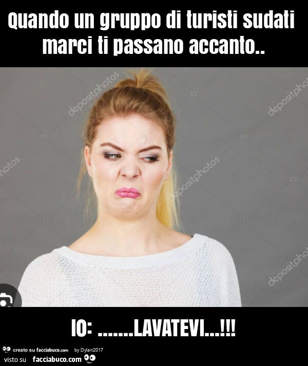 Quando un gruppo di turisti sudati marci ti passano accanto. Io: … lavatevi