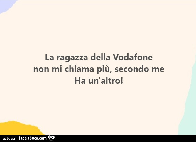 La ragazza della vodafone non mi chiama più, secondo me ha un'altro