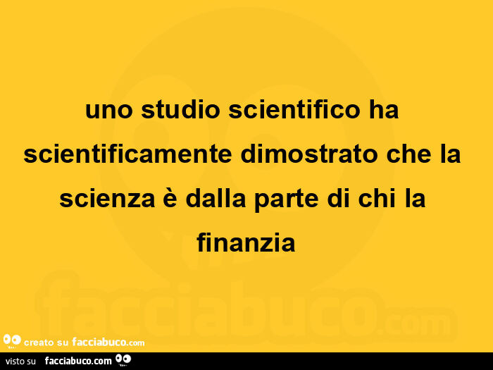 Uno studio scientifico ha scientificamente dimostrato che la scienza è dalla parte di chi la finanzia