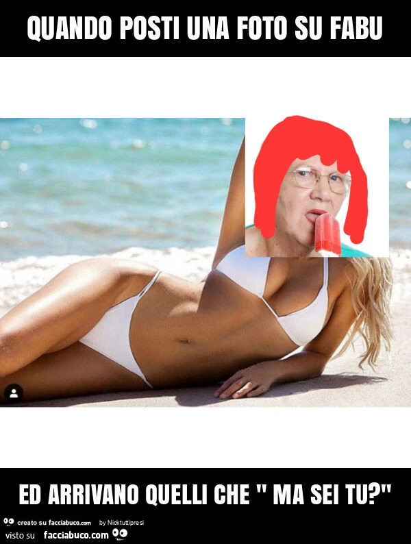 Quando posti una foto su fabu ed arrivano quelli che " ma sei tu? "