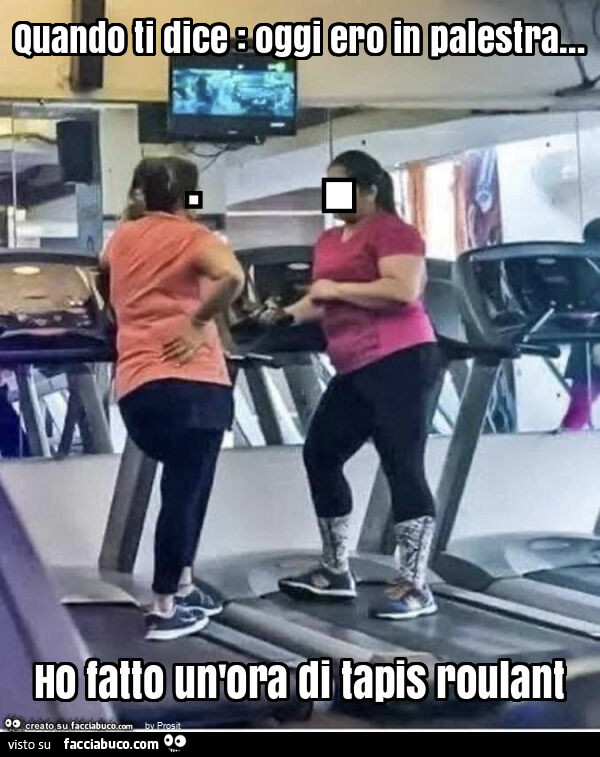 Quando ti dice: oggi ero in palestra… ho fatto un'ora di tapis roulant