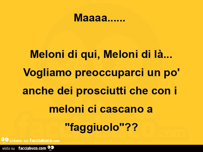 Maaaa&hellip; meloni di qui, meloni di là&hellip; vogliamo preoccuparci un po' anche dei prosciutti che con i meloni ci cascano a faggiuolo?