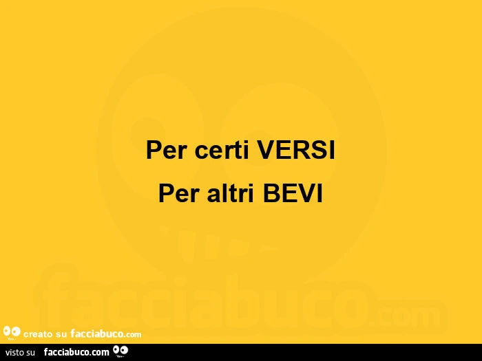 Per certi versi per altri bevi