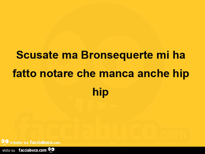 Scusate ma bronsequerte mi ha fatto notare che manca anche hip hip