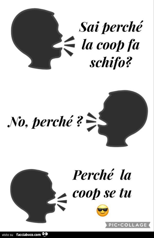 Sai perché la coop fa schifo? No, perché? Perché la coop se tu