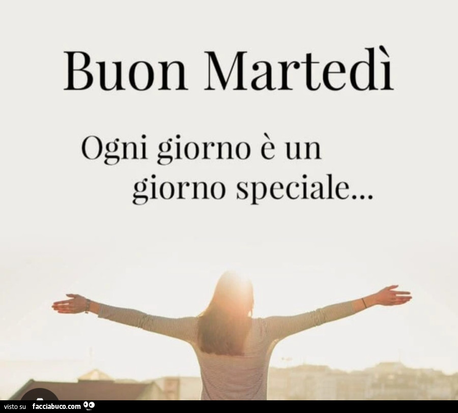 Buon martedì ogni giorno è un giorno speciale…