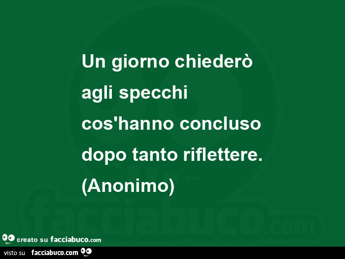 Un giorno chiederò agli specchi cos'hanno concluso dopo tanto riflettere