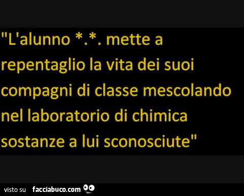 L'alunno mette a repentaglio la vita dei suoi compagni di classe mescolando nel laboratorio di chimica sostanze a lui sconosciute