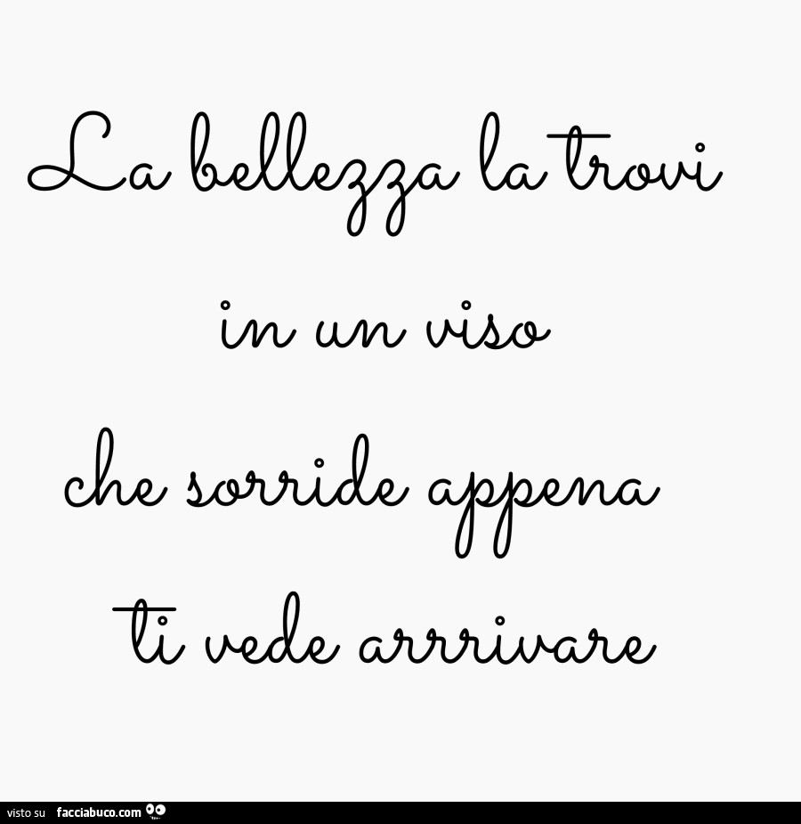 La bellezza la trovi in un viso che sorride appena ti vede arrivare