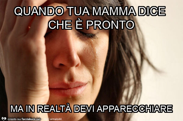 Quando tua mamma dice che è pronto ma in realtà devi apparecchiare