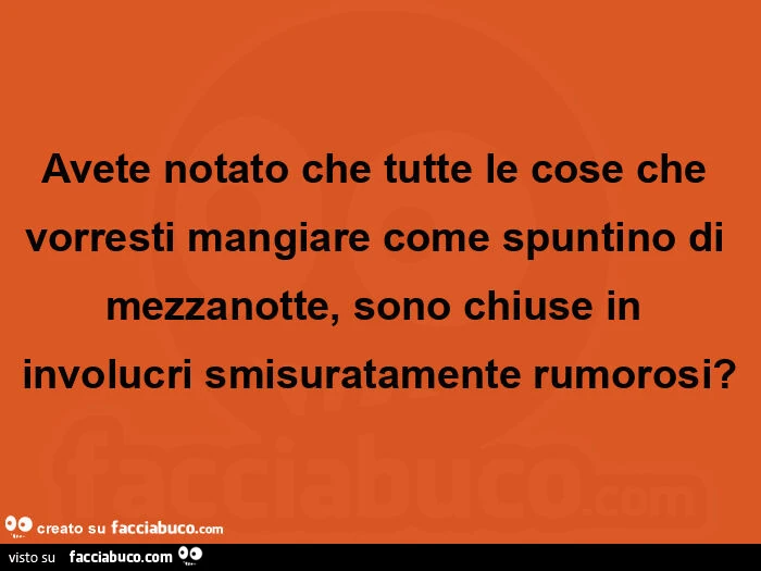 Avete notato che tutte le cose che vorresti mangiare come spuntino di mezzanotte, sono chiuse in involucri smisuratamente rumorosi?