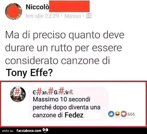 Ma di preciso quanto deve durare un rutto per essere considerato canzone di tony effe? Massimo 10 secondi perché dopo diventa una canzone di fedez