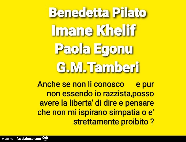 Benedetta Pilato, Imane Khelif, Paola Egonu, G. M. Tamberi. Anche se non li conosco e pur non essendo io razzista, posso avere la libertà di dire e pensare che non mi ispirano simpatia o è strettamente proibito?
