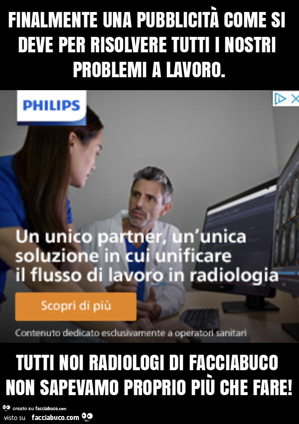 Finalmente una pubblicità come si deve per risolvere tutti i nostri problemi a lavoro. Tutti noi radiologi di facciabuco non sapevamo proprio più che fare