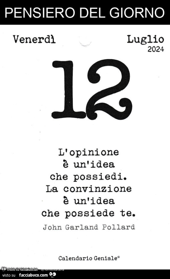 Pensiero del giorno: l'opinione è un'idea che possiedi. La convinzione è un'idea che possiede te. John Garland Pollard