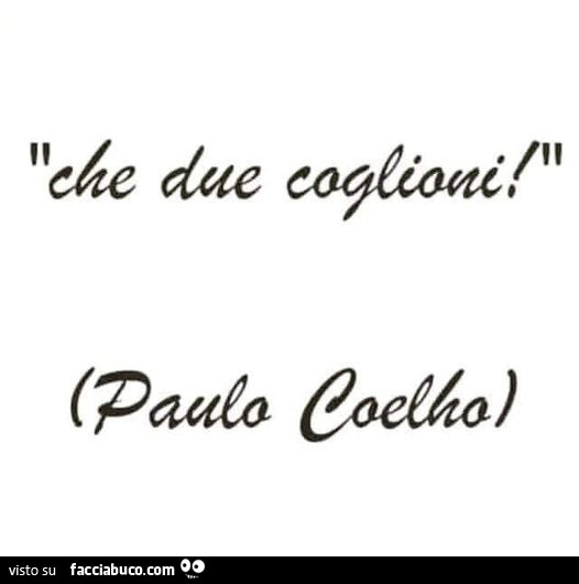 Che due coglioni! Paulo Coelho