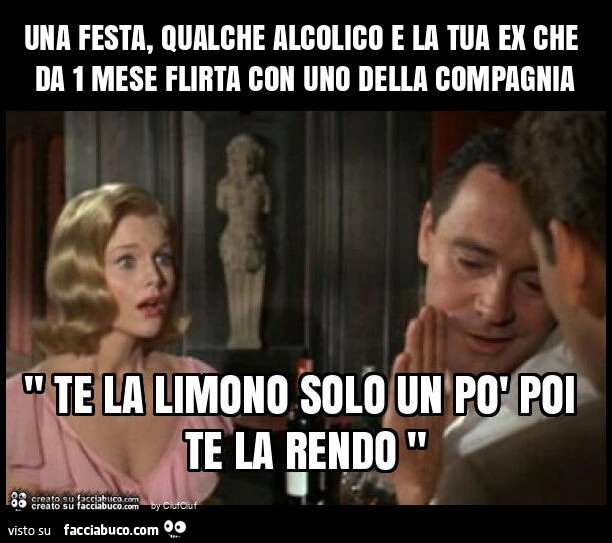 Una festa, qualche alcolico e la tua ex che da 1 mese flirta con uno della compagnia