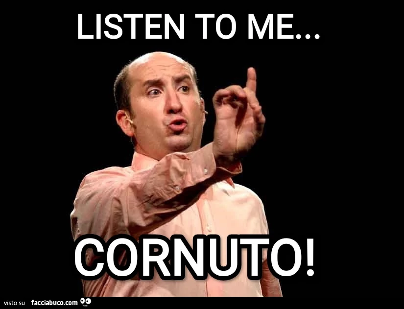 Listen tò me&hellip; Cornuto