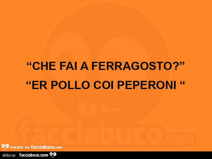 Che fai a ferragosto? Er pollo coi peperoni