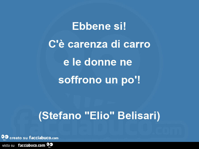 Ebbene si! C'è carenza di carro e le donne ne  soffrono un po'! (Stefano "elio" belisari)