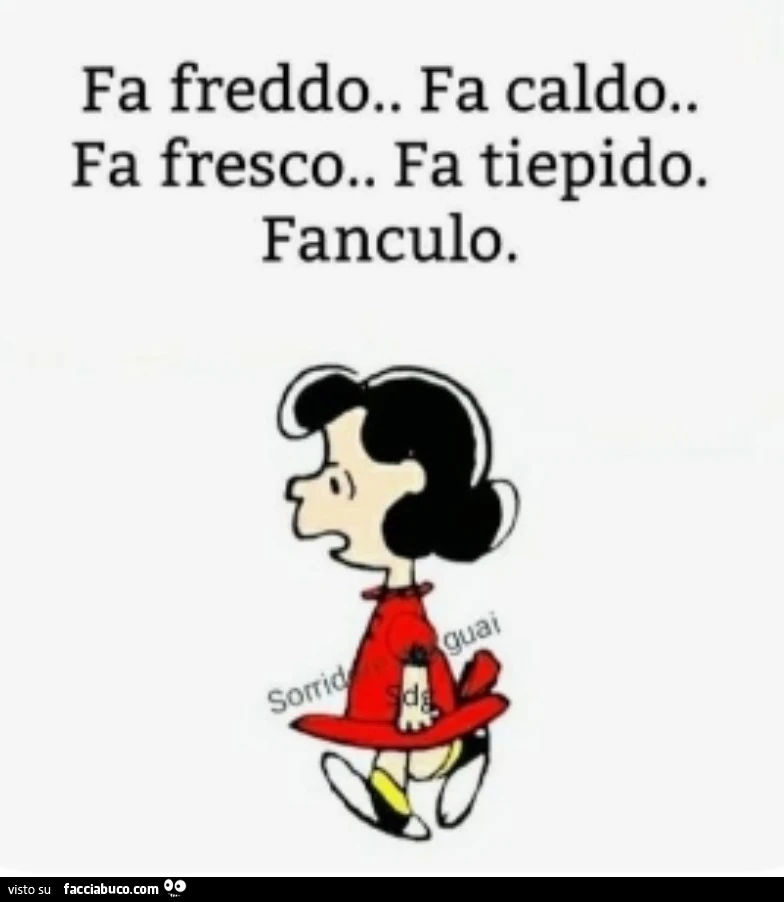 Fa freddo. Fa caldo. Fa fresco. Fa tiepido. Fanculo