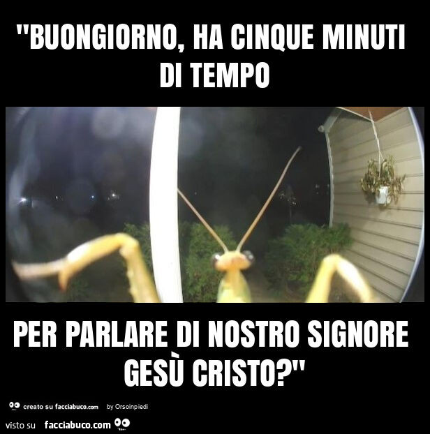 "buongiorno, ha cinque minuti di tempo per parlare di nostro signore gesù cristo? "