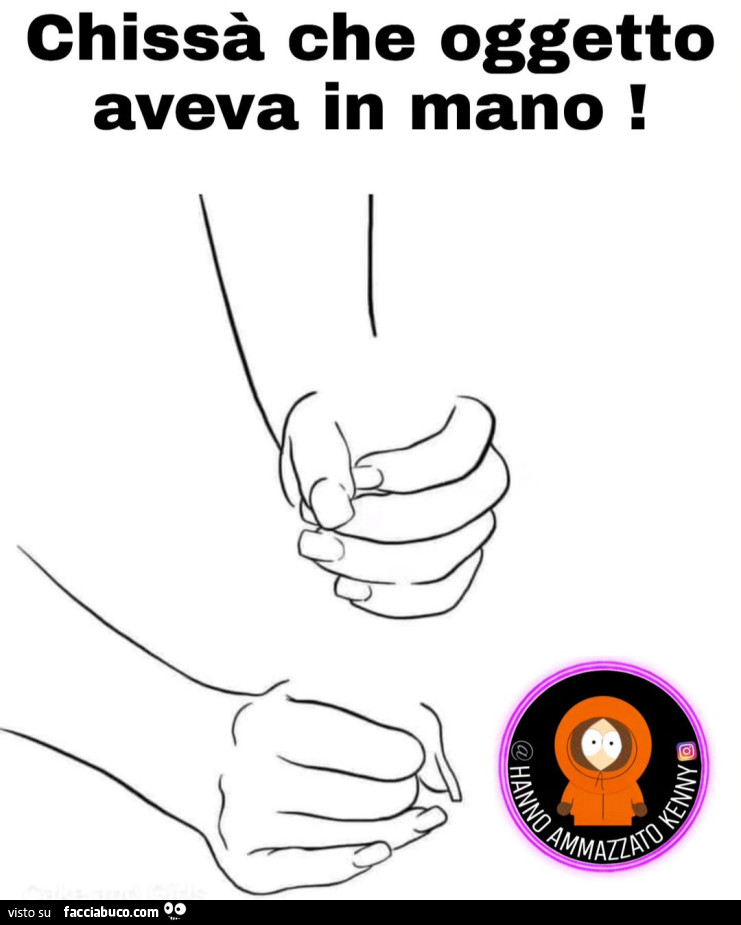 Chissà che oggetto aveva in mano