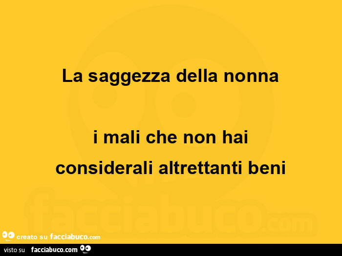 La saggezza della nonna i mali che non hai considerali altrettanti beni