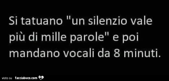 Si tatuano un silenzio vale più di mille parole e poi mandano vocali da 8 minuti