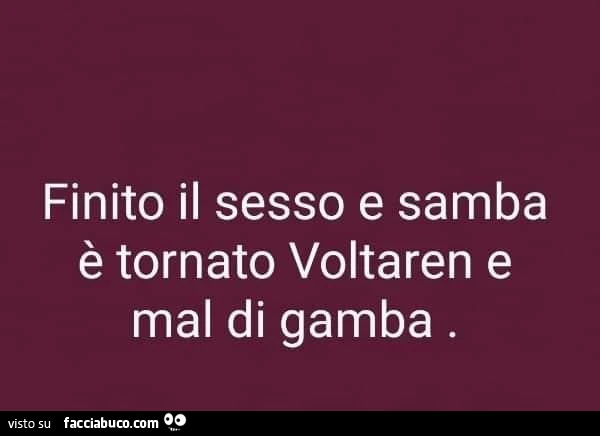 Finito il sesso e samba รจ tornato voltaren e mal di gamba