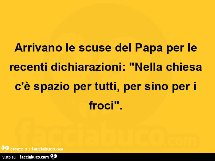 Arrivano le scuse del papa per le recenti dichiarazioni: nella chiesa c'è spazio per tutti, per sino per i froci