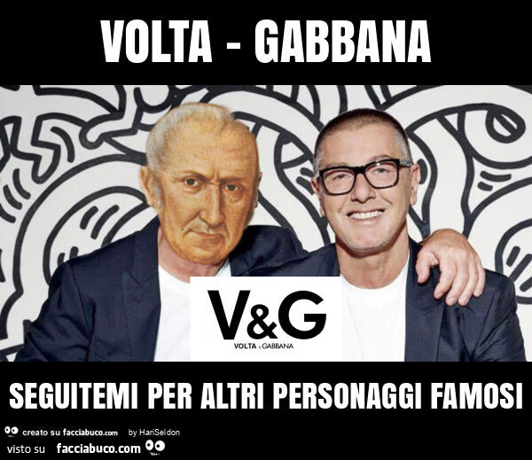 Volta - gabbana seguitemi per altri personaggi famosi