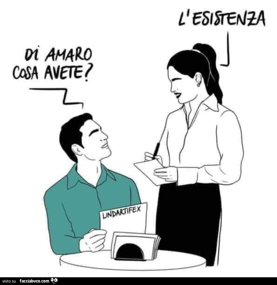 Di amaro cosa avete? L'esistenza