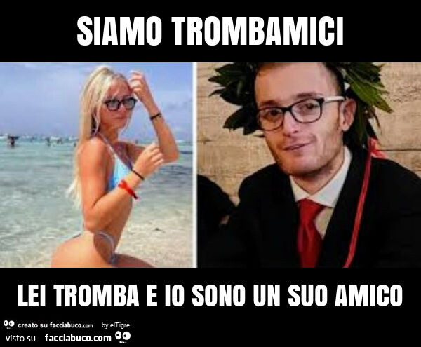 Siamo trombamici lei tromba e io sono un suo amico