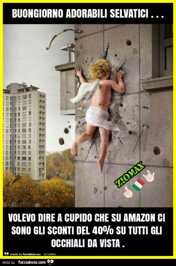 Buongiorno adorabili selvatici… volevo dire a cupido che su amazon ci sono gli sconti del 40% su tutti gli occhiali da vista