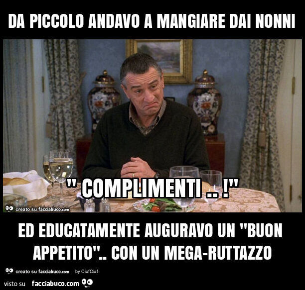 Da piccolo andavo a mangiare dai nonni ed educatamente auguravo un "buon appetito". Con un mega-ruttazzo